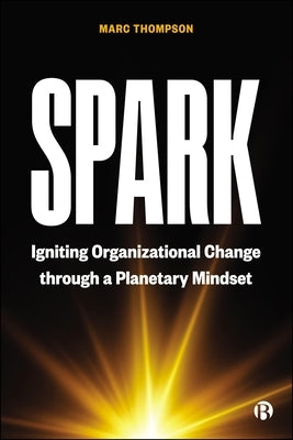 Spark: Igniting Organizational Change Through a Planetary Mindset by Thompson, Marc