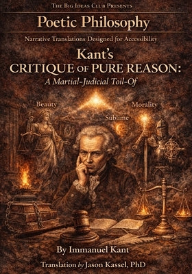 Kant's Critique of Pure Reason: A Martial-Judicial Toil-Of: Part of the Poetic Philosophy Series by Kassel, Jason S.