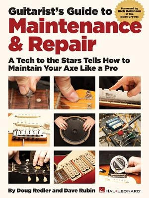 Guitarist's Guide to Maintenance & Repair: A Tech to the Stars Tells How to Maintain Your Axe Like a Pro by Rubin, Dave