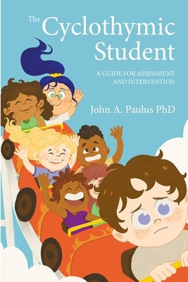 The Cyclothymic Student: A Guide for Assessment and Intervention by Paulus, John A.