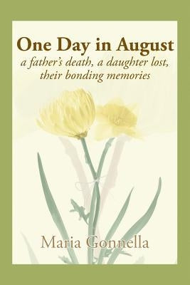 One Day in August: A Father's Death, a Daughter Lost, Their Bonding Memories by Gonnella, Maria