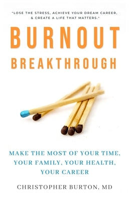 Burnout Breakthrough: Make the Most of Your Time, Your Family, Your Health, Your Career by Burton, Christopher