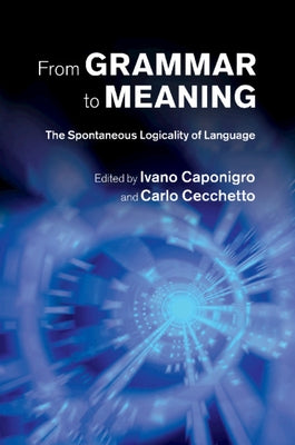 From Grammar to Meaning: The Spontaneous Logicality of Language by Caponigro, Ivano