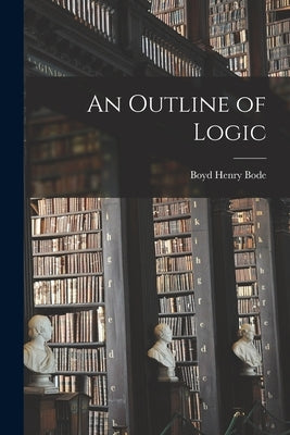 An Outline of Logic by Bode, Boyd Henry
