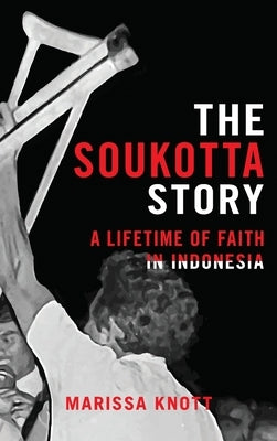 The Soukotta Story: A Lifetime of Faith in Indonesia by Knott, Marissa