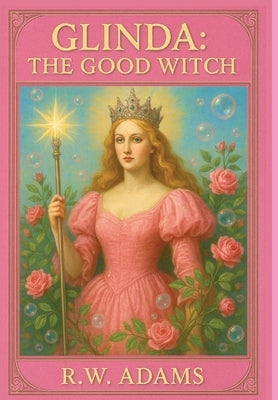 Glinda: The GOOD Witch by Adams, R. W.