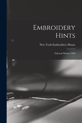 Embroidery Hints: Fall and Winter 1910 by New York Embroidery House