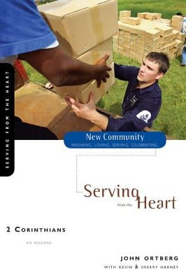 2 Corinthians: Serving from the Heart by Ortberg, John