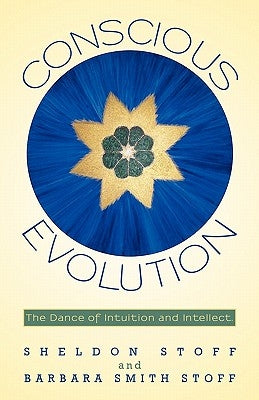 Conscious Evolution: The Dance of Intuition and Intellect. by Stoff, Sheldon