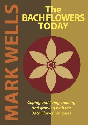The Bach Flowers Today by Wells, Mark