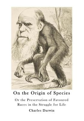 On the Origin of Species: Or the Preservation of Favoured Races in the Struggle for Life by Darwin, Charles