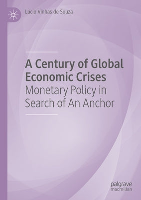 A Century of Global Economic Crises: Monetary Policy in Search of an Anchor by Vinhas de Souza, L?cio
