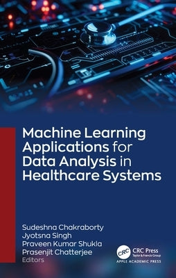 Machine Learning Applications for Data Analysis in Healthcare Systems by Chakraborty, Sudeshna