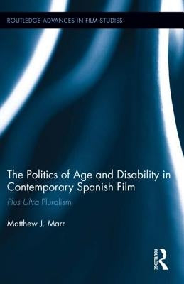 The Politics of Age and Disability in Contemporary Spanish Film: Plus Ultra Pluralism by Marr, Matthew J.
