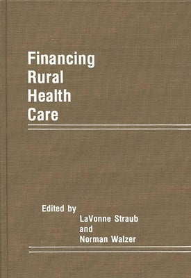 Financing Rural Health Care by Straub, Lavonne