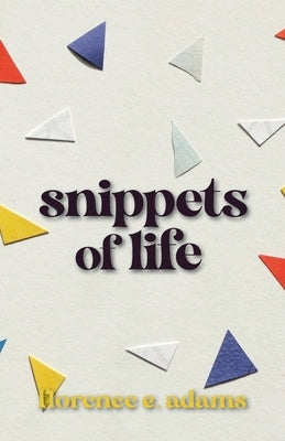 Snippets of Life by Adams, Florence E.
