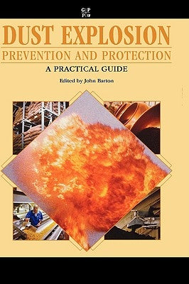 Dust Explosion Prevention and Protection: A Practical Guide by Barton, Katherine