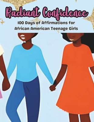 Radiant Confidence: 100 Days of Affirmations for African American Teenage Girls by Marie, Shatoni