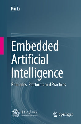 Embedded Artificial Intelligence: Principles, Platforms and Practices by Li, Bin