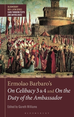 Ermolao Barbaro's On Celibacy 3 and 4 and On the Duty of the Ambassador by Williams, Gareth