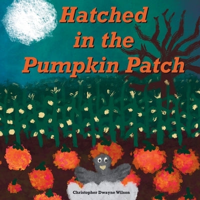 Hatched in the Pumpkin Patch by Wilson, Christopher Dwayne