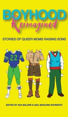 Boyhood Reimagined: Stories of Queer Moms Raising Sons by Schwartz, Gail Marlene
