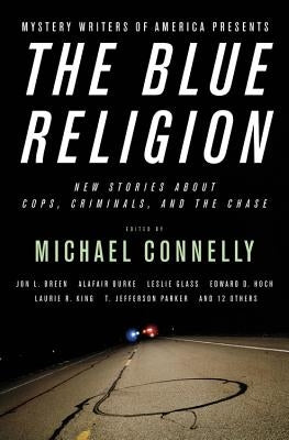 Mystery Writers of America Presents the Blue Religion: New Stories about Cops, Criminals, and the Chase by Connelly, Michael