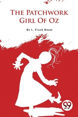 The Patchwork Girl Of Oz by Baum, L. Frank