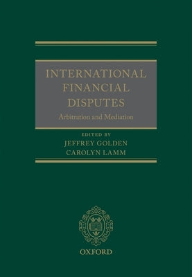 International Financial Disputes: Arbitration and Mediation by Golden, Jeffrey