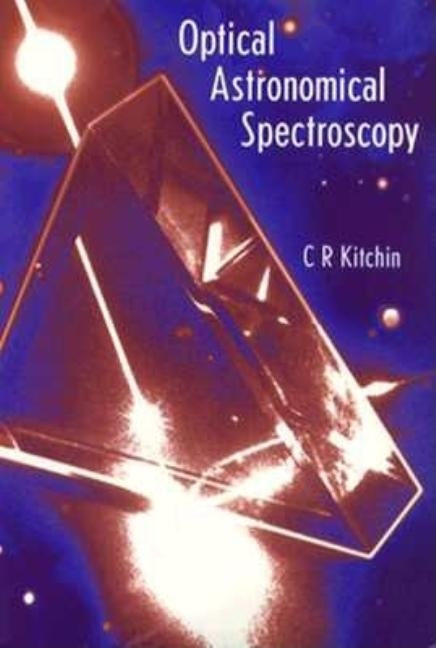 Optical Astronomical Spectroscopy by Kitchin, C. R.
