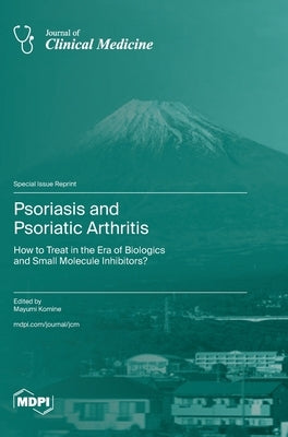 Psoriasis and Psoriatic Arthritis: How to Treat in the Era of Biologics and Small Molecule Inhibitors? by Komine, Mayumi