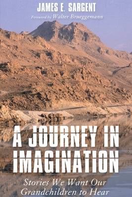 A Journey in Imagination: Stories We Want Our Grandchildren to Hear by Sargent, James E.