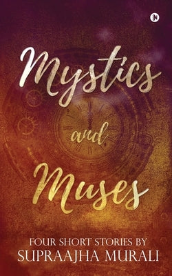 Mystics and Muses: Four Short Stories by by Supraajha Murali