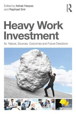 Heavy Work Investment: Its Nature, Sources, Outcomes, and Future Directions by Harpaz, Itzhak