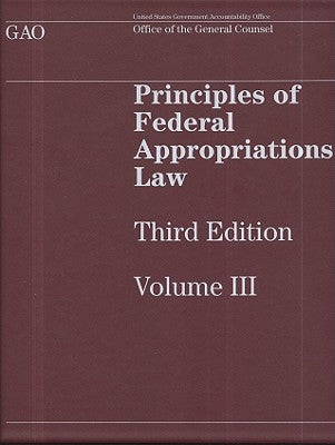Principles of Federal Appropriations Law, Volume III by Government Accountability Office (U S )