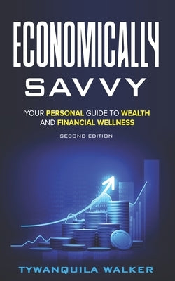 Economically Savvy: Your Personal Guide to Wealth and Financial Wellness (Second Edition) by Walker, Tywanquila