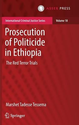Prosecution of Politicide in Ethiopia: The Red Terror Trials by Tessema, Marshet Tadesse