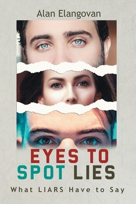 Eyes to Spot Lies: What Liars Have to Say by Elangovan, Alan