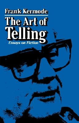The Art of Telling: Essays on Fiction by Kermode, Frank