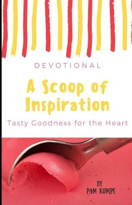 A Scoop of Inspiration: Tasty Stories of God's Goodness by Kumpe, Pam