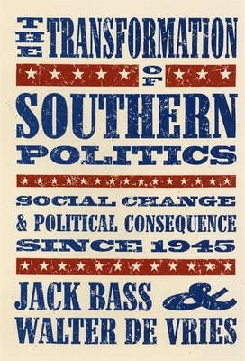The Transformation of Southern Politics: Social Change & Political Consequence Since 1945 by Bass, Jack