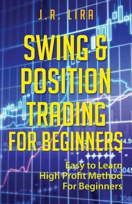 Swing & Position Trading for Beginners: Easy to Learn High Profit Method for Beginners by Lira, J. R.