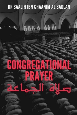 Congregational Prayer: صلاة الجماعة by Al Sadlan, Saalih Ibn Ghaanim