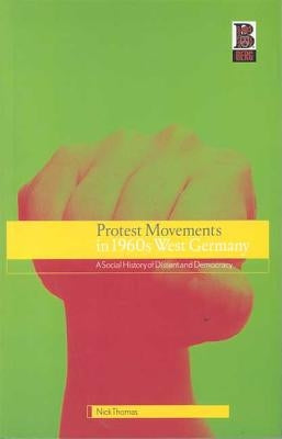 Protest Movements in 1960s West Germany: A Social History of Dissent and Democracy by Thomas, Nick