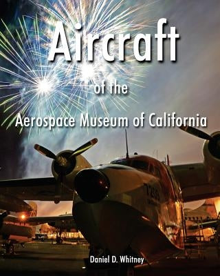 Aircraft of the Aerospace Museum of California-3rd Edition by Whitney, Daniel D.