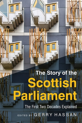 The Story of the Scottish Parliament: The First Two Decades Explained by Hassan, Gerry