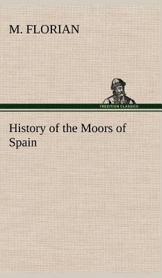 History of the Moors of Spain by Florian, M.