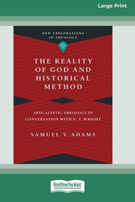 The Reality of God and Historical Method: Apocalyptic Theology in Conversation with N. T. Wright (16pt Large Print Edition) by Adams, Samuel V.