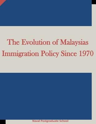 The Evolution of Malaysias Immigration Policy Since 1970 by Penny Hill Press Inc