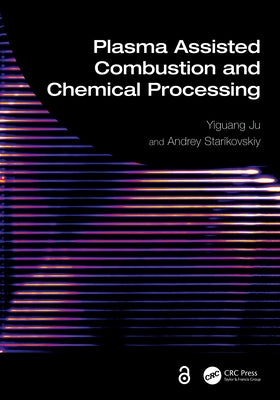 Plasma Assisted Combustion and Chemical Processing by Ju, Yiguang